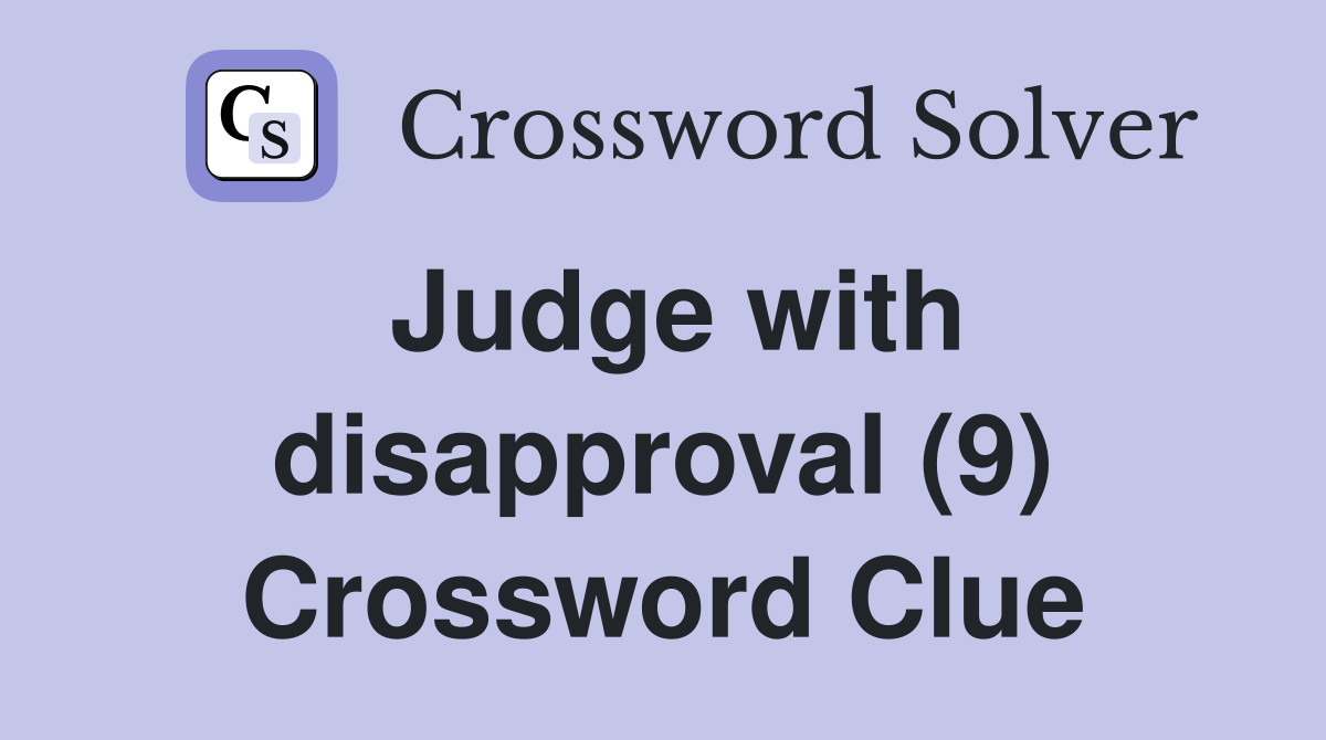 Judge with disapproval (9) Crossword Clue Answers Crossword Solver